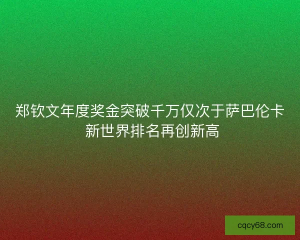 郑钦文年度奖金突破千万仅次于萨巴伦卡 新世界排名再创新高